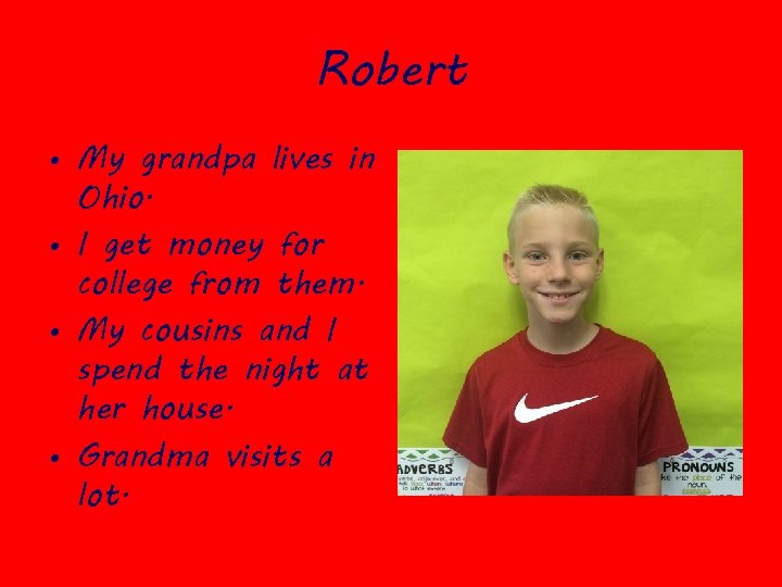Robert • My grandpa lives in Ohio. • I get money for college from