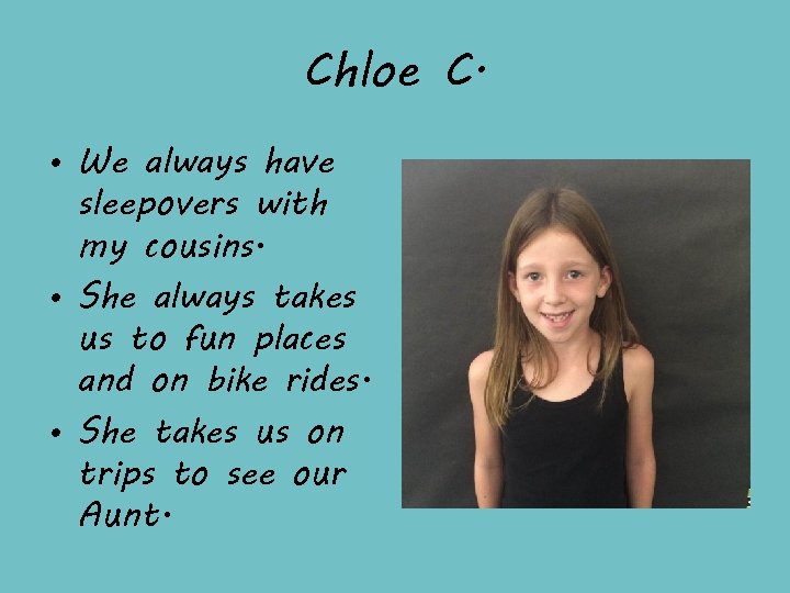 Chloe C. • We always have sleepovers with my cousins. • She always takes
