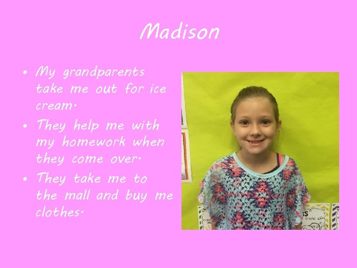Madison • My grandparents take me out for ice cream. • They help me