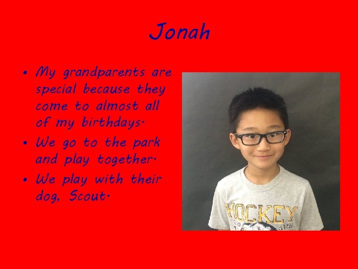 Jonah • My grandparents are special because they come to almost all of my