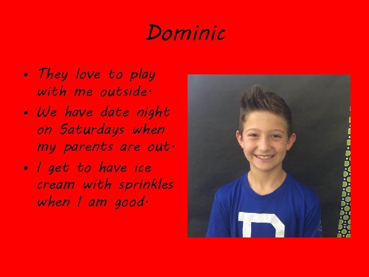 Dominic • They love to play with me outside. • We have date night