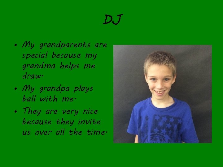 DJ • My grandparents are special because my grandma helps me draw. • My