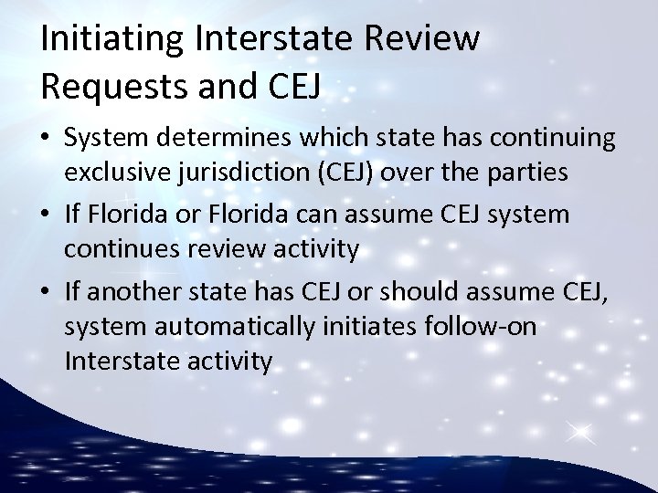 Initiating Interstate Review Requests and CEJ • System determines which state has continuing exclusive