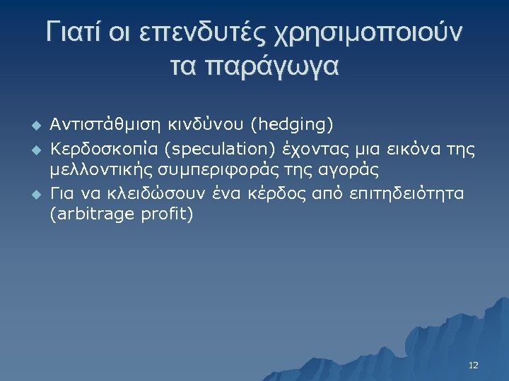 Γιατί οι επενδυτές χρησιμοποιούν τα παράγωγα u u u Αντιστάθμιση κινδύνου (hedging) Κερδοσκοπία (speculation)