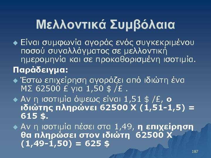Μελλοντικά Συμβόλαια Είναι συμφωνία αγοράς ενός συγκεκριμένου ποσού συναλλάγματος σε μελλοντική ημερομηνία και σε
