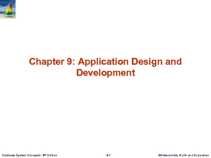 Chapter 9: Application Design and Development Database System Concepts - 6 th Edition 9.