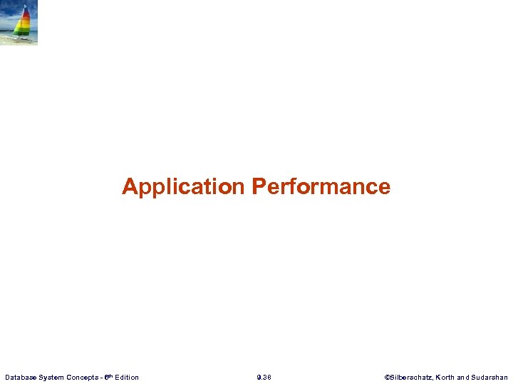 Application Performance Database System Concepts - 6 th Edition 9. 38 ©Silberschatz, Korth and