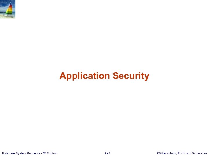 Application Security Database System Concepts - 6 th Edition 9. 40 ©Silberschatz, Korth and