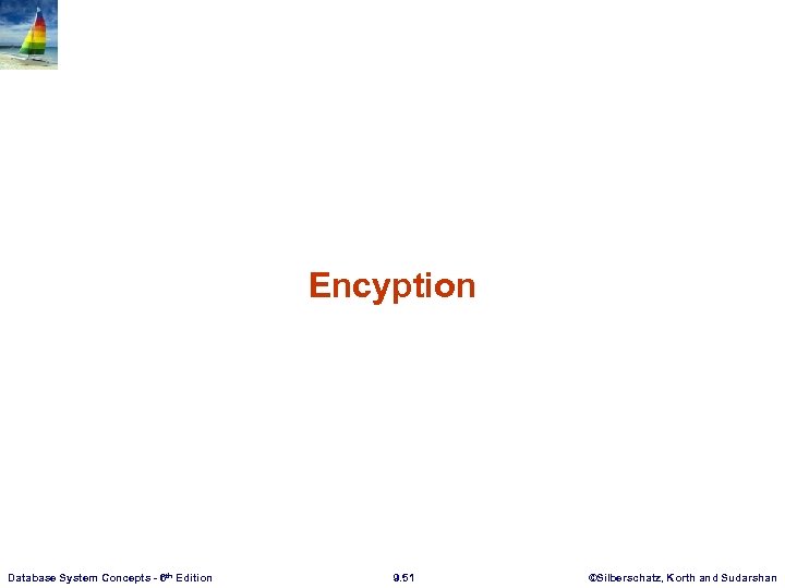 Encyption Database System Concepts - 6 th Edition 9. 51 ©Silberschatz, Korth and Sudarshan