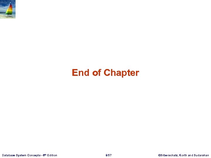 End of Chapter Database System Concepts - 6 th Edition 9. 57 ©Silberschatz, Korth