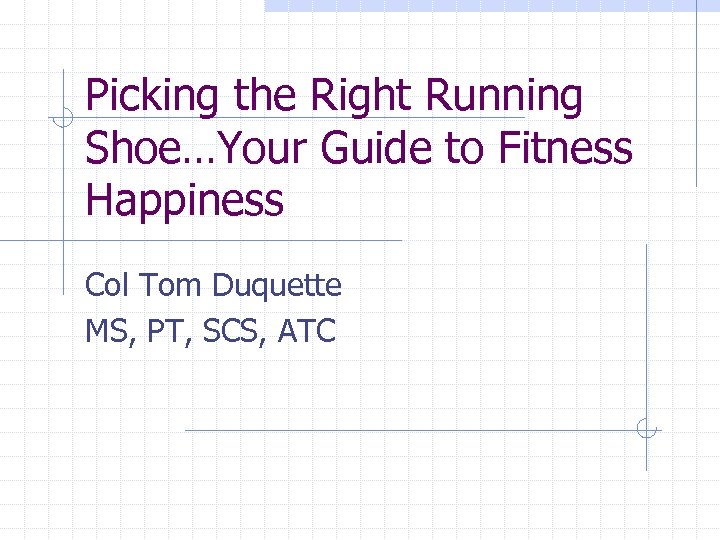 Picking the Right Running Shoe…Your Guide to Fitness Happiness Col Tom Duquette MS, PT,