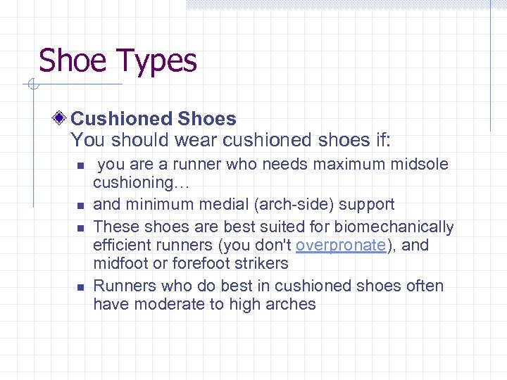 Shoe Types Cushioned Shoes You should wear cushioned shoes if: n n you are