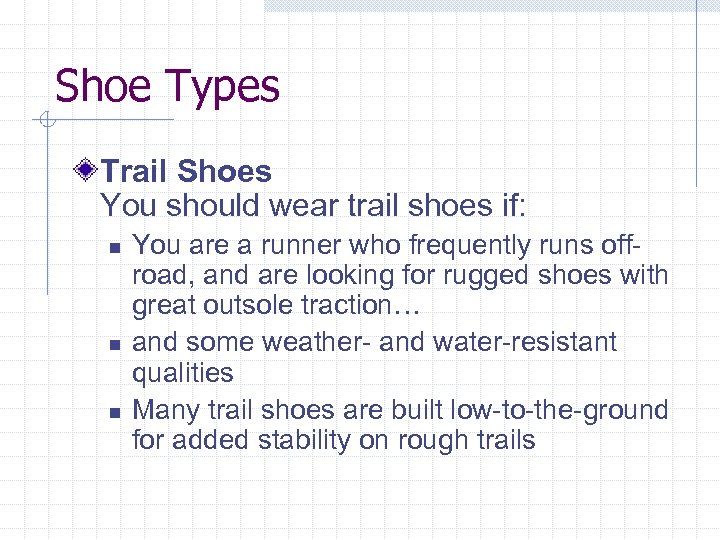 Shoe Types Trail Shoes You should wear trail shoes if: n n n You