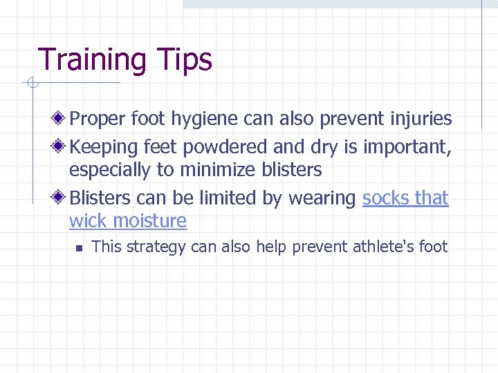 Training Tips Proper foot hygiene can also prevent injuries Keeping feet powdered and dry