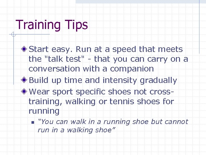 Training Tips Start easy. Run at a speed that meets the 