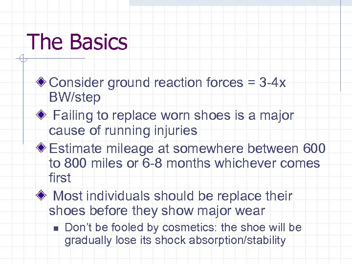 The Basics Consider ground reaction forces = 3 -4 x BW/step Failing to replace