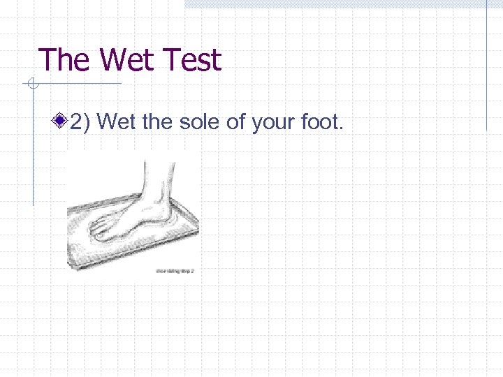 The Wet Test 2) Wet the sole of your foot. 