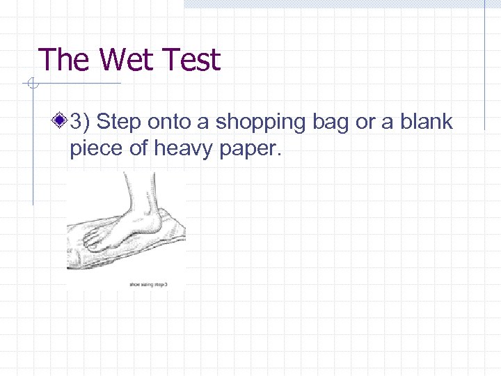 The Wet Test 3) Step onto a shopping bag or a blank piece of