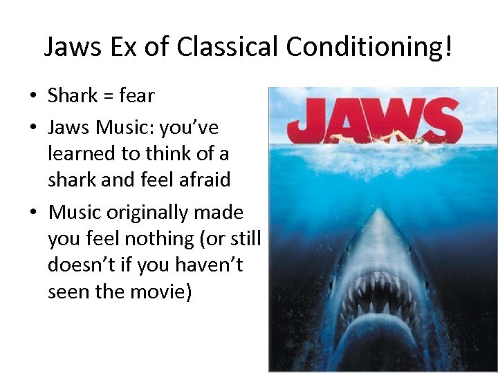 Jaws Ex of Classical Conditioning! • Shark = fear • Jaws Music: you’ve learned