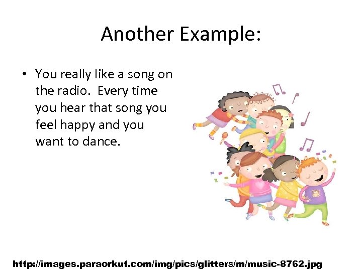 Another Example: • You really like a song on the radio. Every time you