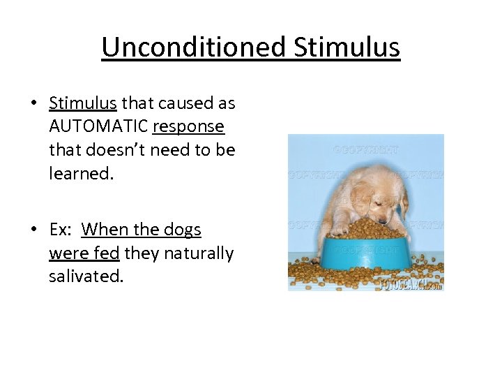 Unconditioned Stimulus • Stimulus that caused as AUTOMATIC response that doesn’t need to be