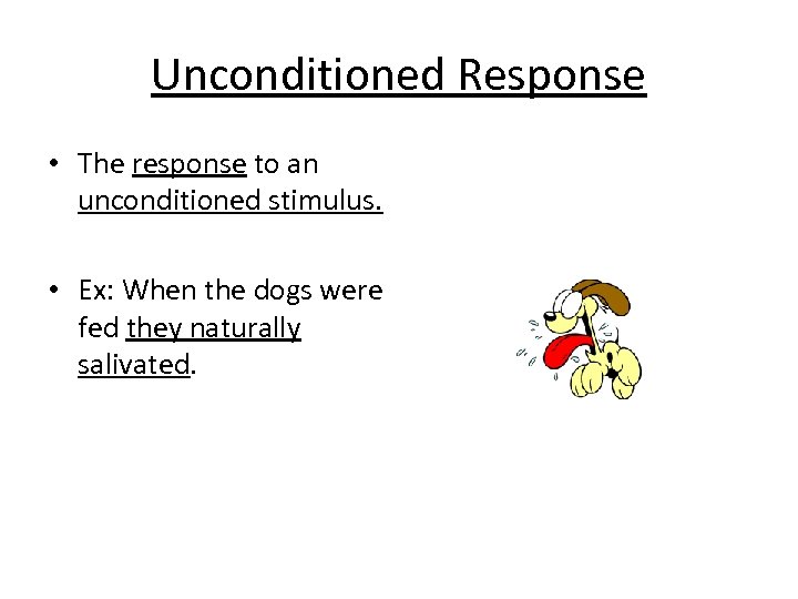 Unconditioned Response • The response to an unconditioned stimulus. • Ex: When the dogs