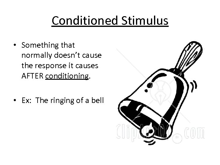 Conditioned Stimulus • Something that normally doesn’t cause the response it causes AFTER conditioning.