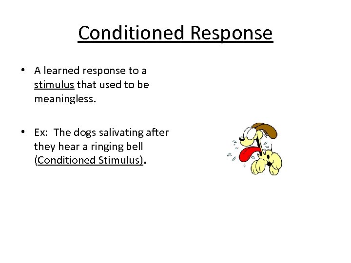 Conditioned Response • A learned response to a stimulus that used to be meaningless.
