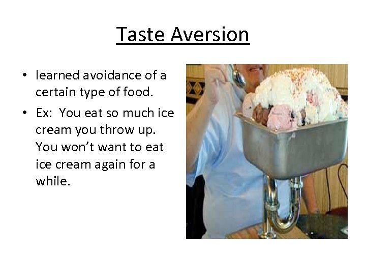 Taste Aversion • learned avoidance of a certain type of food. • Ex: You