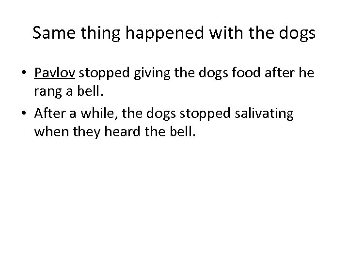 Same thing happened with the dogs • Pavlov stopped giving the dogs food after