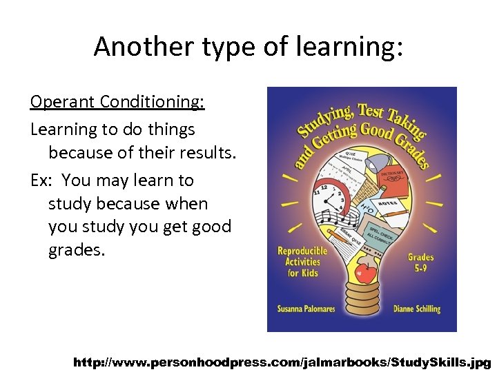 Another type of learning: Operant Conditioning: Learning to do things because of their results.