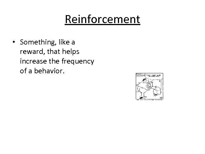Reinforcement • Something, like a reward, that helps increase the frequency of a behavior.
