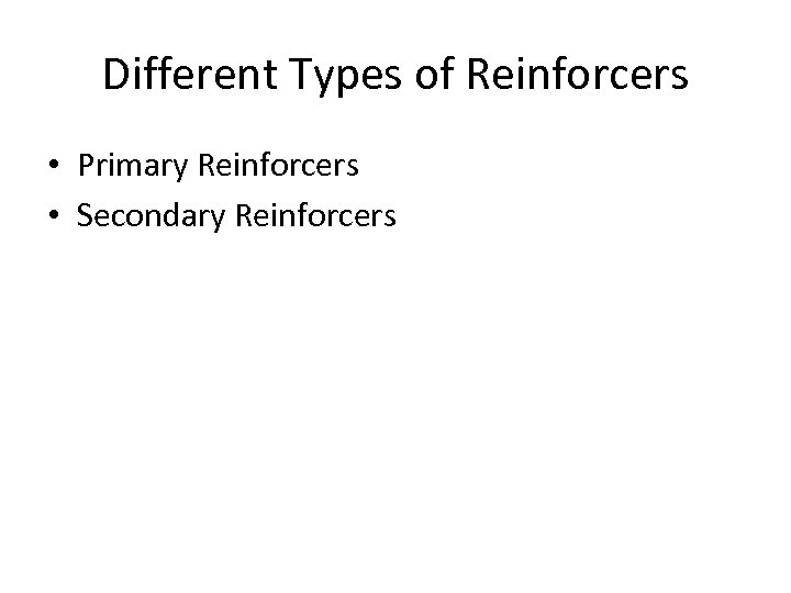 Different Types of Reinforcers • Primary Reinforcers • Secondary Reinforcers 