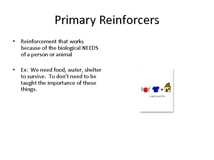 Primary Reinforcers • Reinforcement that works because of the biological NEEDS of a person