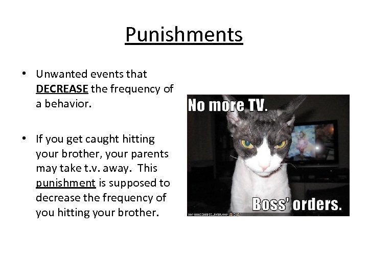 Punishments • Unwanted events that DECREASE the frequency of a behavior. • If you