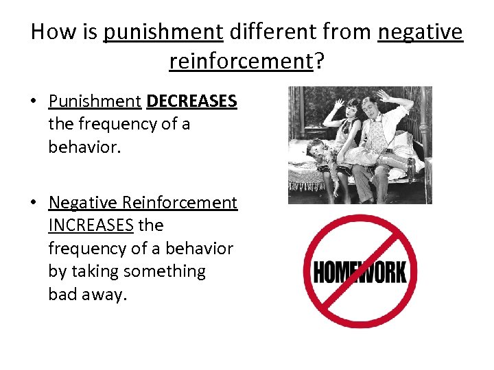 How is punishment different from negative reinforcement? • Punishment DECREASES the frequency of a