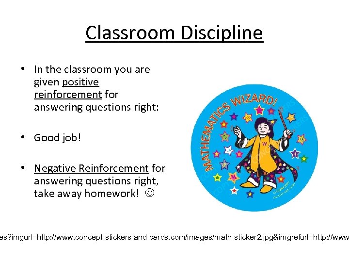 Classroom Discipline • In the classroom you are given positive reinforcement for answering questions