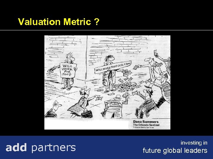 Valuation Metric ? add partners investing in future global leaders 