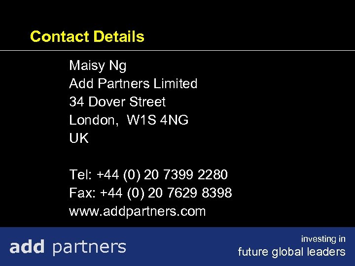 Contact Details Maisy Ng Add Partners Limited 34 Dover Street London, W 1 S