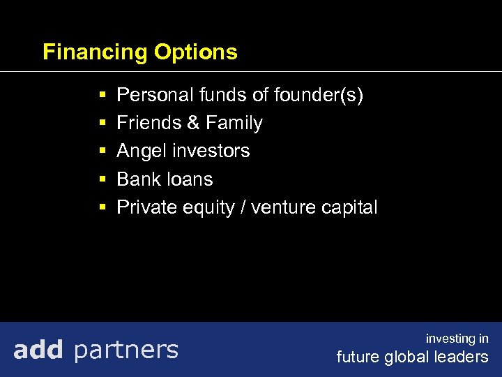 Financing Options § § § Personal funds of founder(s) Friends & Family Angel investors