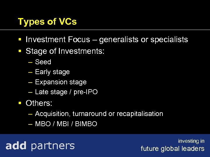 Types of VCs § Investment Focus – generalists or specialists § Stage of Investments: