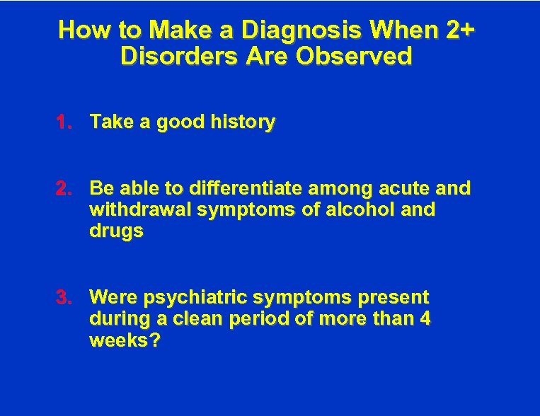 How to Make a Diagnosis When 2+ Disorders Are Observed 1. Take a good