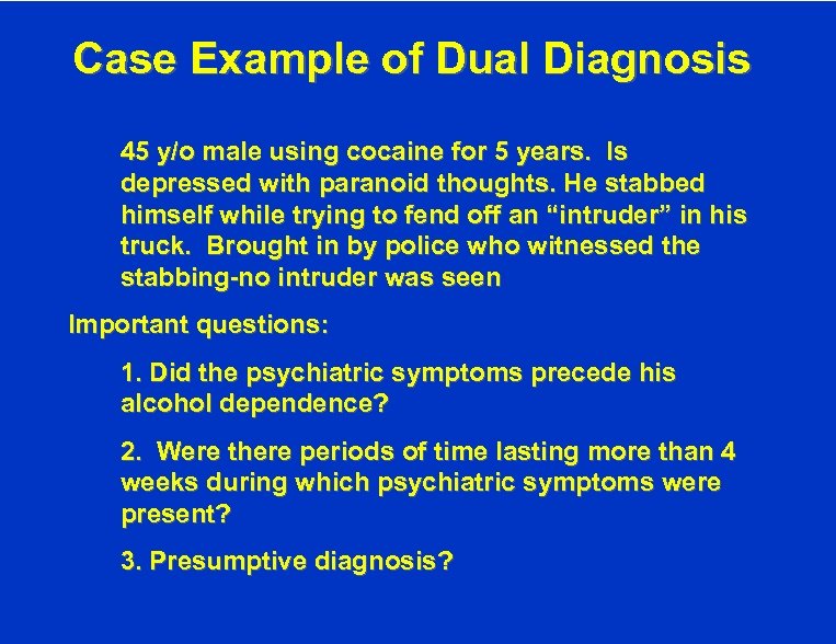 Case Example of Dual Diagnosis 45 y/o male using cocaine for 5 years. Is