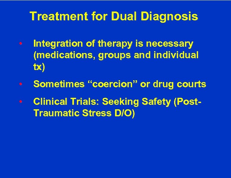 Treatment for Dual Diagnosis • Integration of therapy is necessary (medications, groups and individual