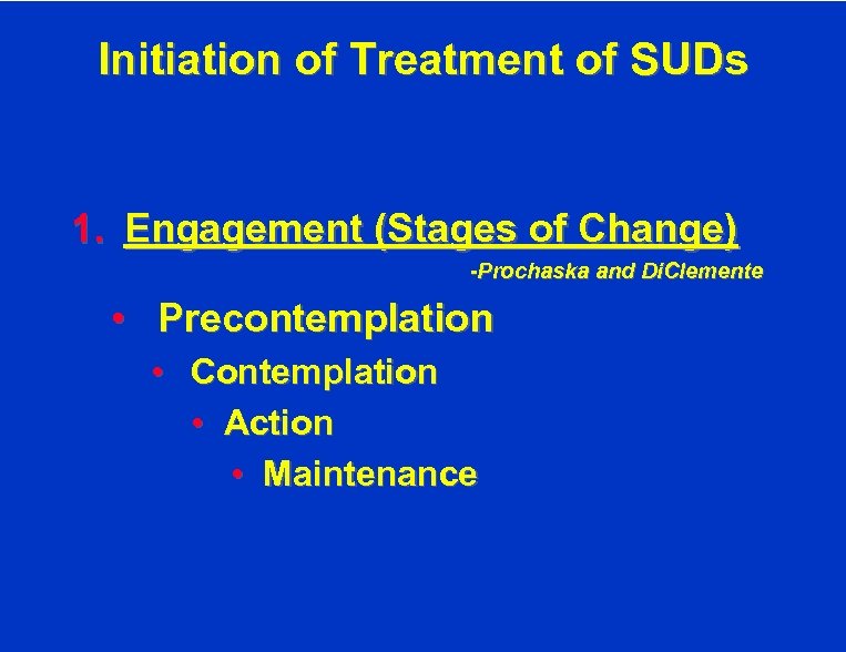 Initiation of Treatment of SUDs 1. Engagement (Stages of Change) -Prochaska and Di. Clemente