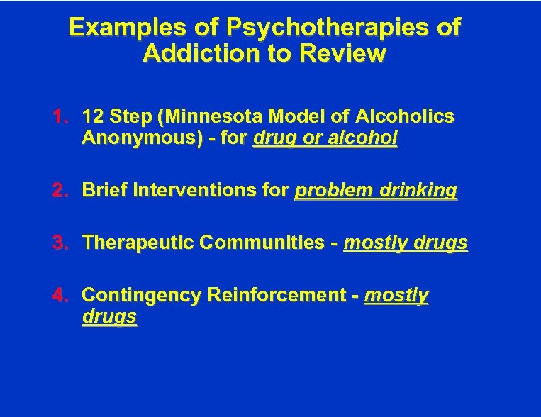 Examples of Psychotherapies of Addiction to Review 1. 12 Step (Minnesota Model of Alcoholics