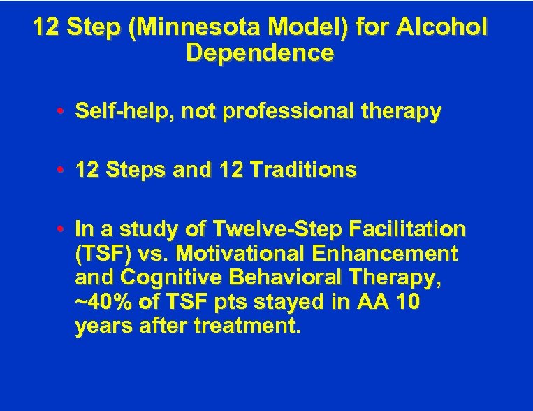 12 Step (Minnesota Model) for Alcohol Dependence • Self-help, not professional therapy • 12