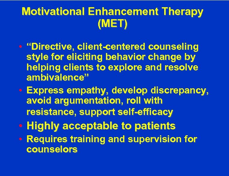 Motivational Enhancement Therapy (MET) • “Directive, client-centered counseling style for eliciting behavior change by