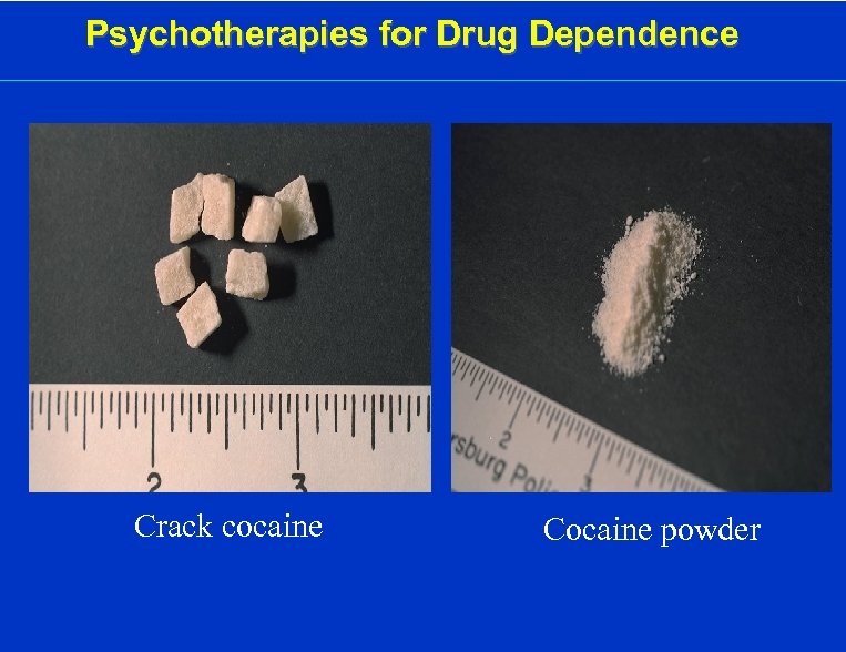Psychotherapies for Drug Dependence Crack cocaine Cocaine powder 