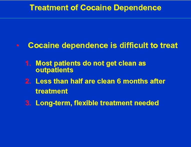 Treatment of Cocaine Dependence • Cocaine dependence is difficult to treat 1. Most patients